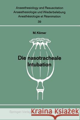 Die Nasotracheale Intubation: Eine Studie Über Morphologische Voraussetzungen, Indikation, Technik Und Komplikationen an Hand Von 1500 Eigenen, Ausg Körner, M. 9783540044116 Not Avail
