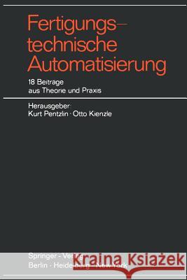 Fertigungstechnische Automatisierung: 18 Beiträge Aus Theorie Und Praxis Pentzlin, K. 9783540044789 Springer