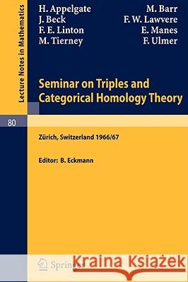 Seminar on Triples and Categorical Homology Theory: ETH 1966/67 H. Appelgate, M. Barr, J. Beck, F. W. Lawvere, F. E. Linton, E. Manes, M. Tierney, F. Ulmer, B. Eckmann 9783540046011 Springer-Verlag Berlin and Heidelberg GmbH & 