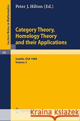 Category Theory, Homology Theory and Their Applications. Proceedings of the Conference Held at the Seattle Research of the Battelle Memorial Institute Hilton, P. J. 9783540046189 Springer