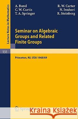 Seminar on Algebraic Groups and Related Finite Groups: Held at the Institute for Advanced Study, Princeton/Nj, 1968/69 Borel, Armand 9783540049203 Springer