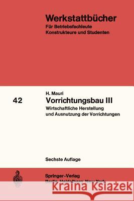 Vorrichtungsbau III: Wirtschaftliche Herstellung Und Ausnutzung Der Vorrichtungen Mauri, H. 9783540053996 Springer