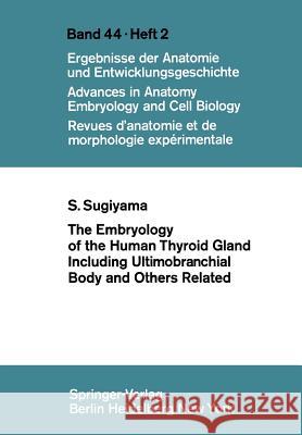 The Embryology of the Human Thyroid Gland Including Ultimobranchial Body and Others Related S. Sugiyama 9783540054252 Springer