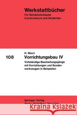Vorrichtungsbau IV: Vollständige Bearbeitungsgänge Mit Vorrichtungen Und Sonderwerkzeugen in Beispielen Mauri, H. 9783540056027 Springer