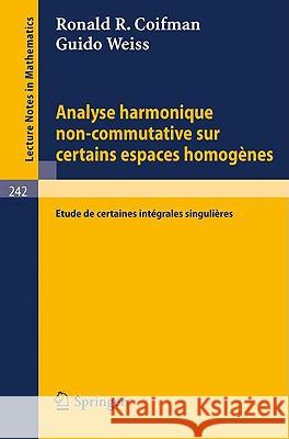 Analyse Harmonique Non-Commutative Sur Certains Espaces Homogènes: Etude de Certaines Intégrales Singulières Coifman, R. R. 9783540057031 Springer