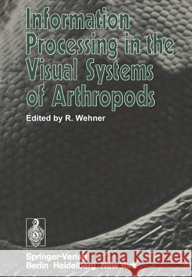Information Processing in the Visual Systems of Arthropods: Symposium Held at the Department of Zoology, University of Zurich, March 6-9, 1972 Wehner, Rüdiger 9783540060208