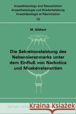 Die Sekretionsleistung Des Nebennierenmarks Unter Dem Einfluß Vonnarkotica Und Muskelrelaxantien Göthert, M. 9783540060581 Springer-Verlag