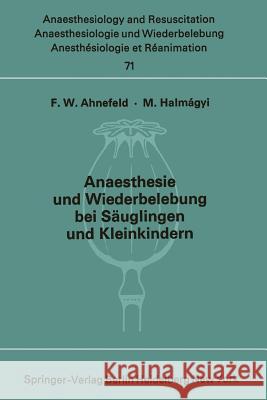 Anaesthesie Und Wiederbelebung Bei Säuglingen Und Kleinkindern: Bericht Über Das Symposion Am 9. Oktober 1971 in Mainz Ahnefeld, F. W. 9783540061427 Springer