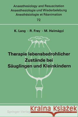 Therapie Lebensbedrohlicher Zustände Bei Säuglingen Und Kleinkindern: Bericht Über Das Symposion Am 8. Und 9. Oktober 1971 in Mainz Lang, K. 9783540061434 Springler-Verlag