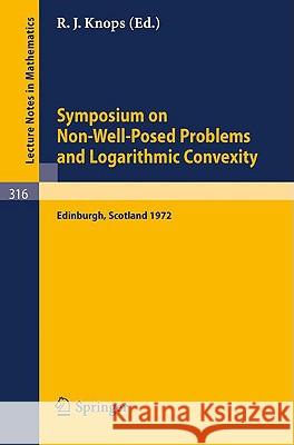 Symposium on Non-Well-Posed Problems and Logarithmic Convexity: Held in Heriot-Watt University, Edinburgh /Scotland, March 22 - 24, 1972 Robin J., Knops 9783540061595