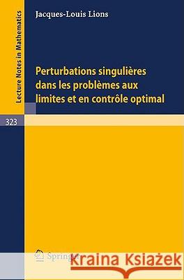 Perturbations Singulieres Dans Les Problemes Aux Limites Et En Controle Optimal Lions, J. L. 9783540062646