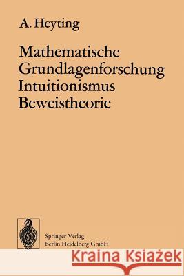 Mathematische Grundlagenforschung Intuitionismus Beweistheorie A. Heyting 9783540062981