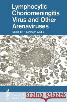 Lymphocytic Choriomeningitis Virus and Other Arenaviruses: Symposium Held at the Heinrich-Pette-Institut Für Experimentelle Virologie Und Immunologie, Lehmann-Grube, Fritz 9783540064039