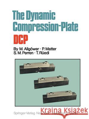 The Dynamic Compression Plate DCP Martin Allgower, P. Matter, S. M. Perren, T. Ruedi 9783540064664 Springer-Verlag Berlin and Heidelberg GmbH & 