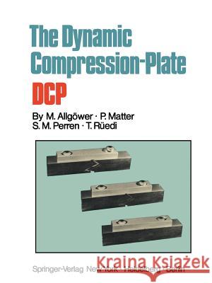 The Dynamic Compression Plate DCP Martin Allgower, P. Matter, S. M. Perren, T. Ruedi 9783540064664