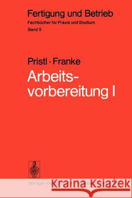 Arbeitsvorbereitung I: Betriebswirtschaftliche Vorüberlegungen, Werkstoff- Und Fertigungstechnische Planungen Franke, W. 9783540066118 Not Avail