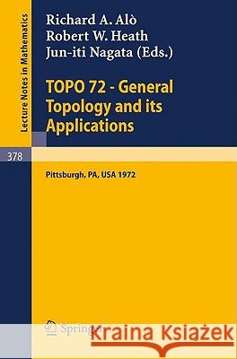 TOPO 72 - General Topology and its Applications: Second Pittsburgh International Conference, December 18-22, 1972 R.A. Alo, R.W. Heath, J. Nagata 9783540067412