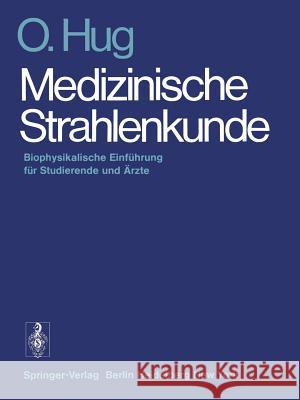 Medizinische Strahlenkunde: Biophysikalische Einführung Für Studierende Und Ärzte Hug, O. 9783540067993 Springer