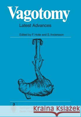 Vagotomy: Latest Advances with Special Reference to Gastric and Duodenal Ulcers Disease Holle, F. 9783540068013