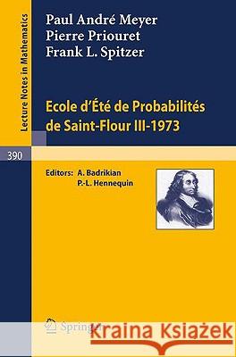 Ecole d'Ete de Probabilites de Saint-Flour III, 1973 P. A. Meyer P. Priouret F. Spitzer 9783540068167 Springer