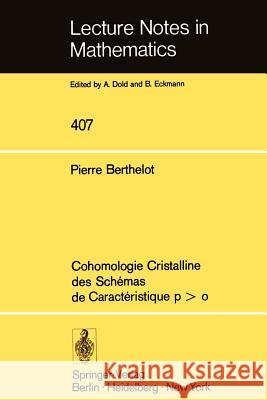 Cohomologie Cristalline Des Schemas de Caracteristique P O Berthelot, P. 9783540068525