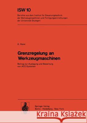 Grenzregelung an Werkzeugmaschinen: Beitrag zur Auslegung und Bewertung von ACC-Systemen K. Maier 9783540068860