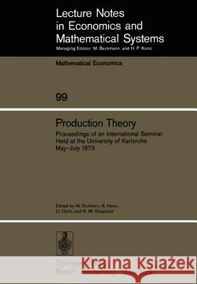 Production Theory: Proceedings of an International Seminar Held at the University at Karlsruhe May – July 1973 W. Eichhorn, R. Henn, Otto Opitz, R. W. Shephard 9783540068907