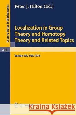 Localization in Group Theory and Homotopy Theory and Related Topics: Battelle Seattle 1974 Seminar Hilton, P. J. 9783540069638 Springer