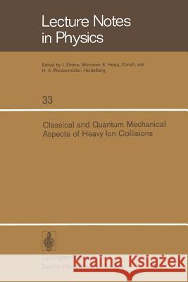 Classical and Quantum Mechanical Aspects of Heavy Ion Collisions: Symposium held at the Max-Planck-Institut für Kernphysik, Heidelberg, Germany, October 2–5, 1974 H.L. Harney, P. Braun-Munzinger, C.K. Gelbke 9783540070252
