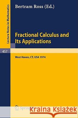 Fractional Calculus and Its Applications: Proceedings of the International Conference held at the University of New Haven, June 1974 B. Ross 9783540071617 Springer-Verlag Berlin and Heidelberg GmbH & 