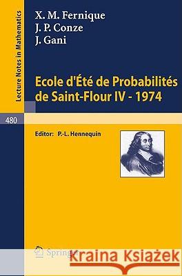 Ecole d'Ete de Probabilites de Saint-Flour IV, 1974 X. M. Fernique J. P. Conze J. Gani 9783540073963 Springer