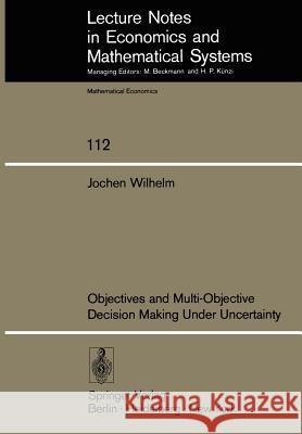 Objectives and Multi-Objective Decision Making Under Uncertainty J. Wilhelm 9783540074120 Springer-Verlag Berlin and Heidelberg GmbH & 