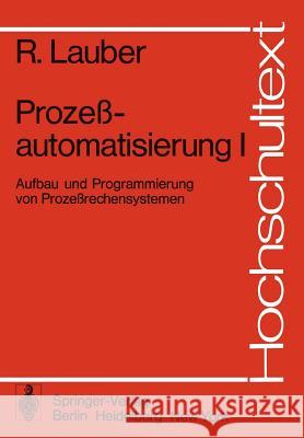 Prozeßautomatisierung I: Aufbau Und Programmierung Von Prozeßrechensystemen Lauber, R. 9783540075028