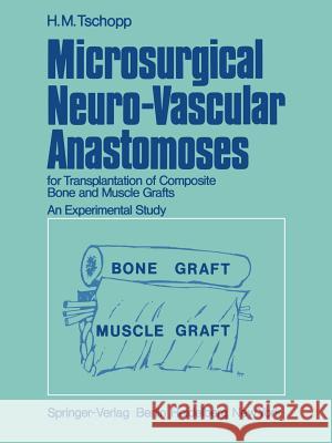 Microsurgical Neuro-Vascular Anastomoses: For Transplantation of Composite Bone and Muscle Grafts an Experimental Study Tschopp, H. M. 9783540075172 Springer