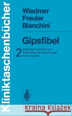 Gipsfibel: Geläufige Fixationen Und Extensionen Bei Verletzungen Im Kindesalter Wiedmer, U. 9783540075219 Springer