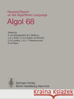 Revised Report on the Algorithmic Language Algol 68 A.Van Wijngaarden, B.J. Mailloux, J.E.L. Peck, C. H. A. Koster, C.H. Lindsey, M. Sintzoff, L.G.L.T. Meertens, R.G. Fiske 9783540075929 Springer-Verlag Berlin and Heidelberg GmbH & 