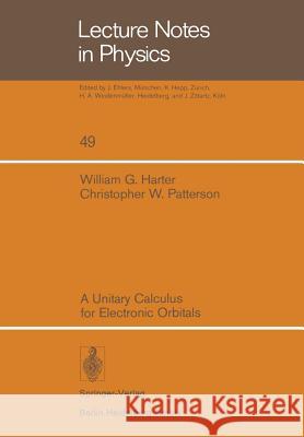 A Unitary Calculus for Electronic Orbitals W. G. Harter C. W. Patterson 9783540076995 Springer