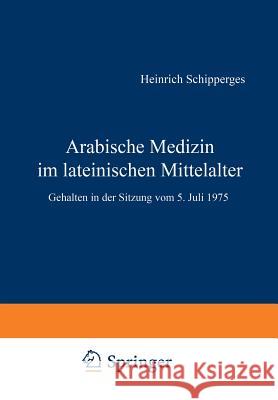 Arabische Medizin Im Lateinischen Mittelalter: Gehalten in Der Sitzung Vom 5. Juli 1975 Schipperges, H. 9783540077657 Springer