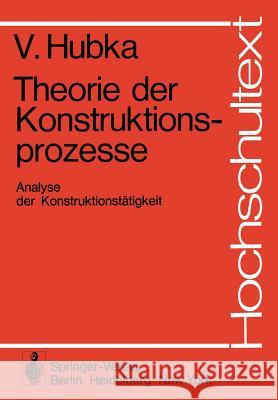 Theorie Der Konstruktionsprozesse: Analyse Der Konstruktionstätigkeit Hubka, V. 9783540077671 Springer