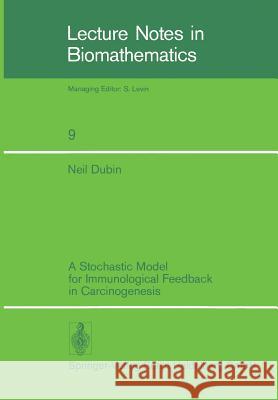 A Stochastic Model for Immunological Feedback in Carcinogenesis: Analysis and Approximations N. Dubin 9783540077862