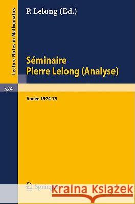 Séminaire Pierre Lelong (Analyse): Année 1974-75 Lelong, P. 9783540077879