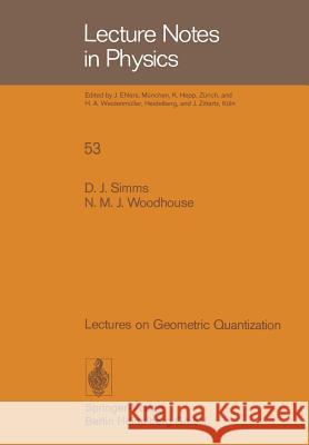Lectures on Geometric Quantization D. J. Simms N. M. J. Woodhouse 9783540078609 Springer
