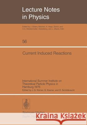 Current Induced Reactions: International Summer Institute on Theoretical Particle Physics in Hamburg 1975 J. G. Körner, G. Kramer, D. Schildknecht 9783540078661 Springer-Verlag Berlin and Heidelberg GmbH & 