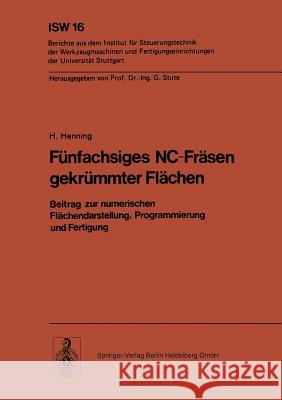 Fünfachsiges Nc-Fräsen Gekrümmter Flächen: Beitrag Zur Numerischen Flächendarstellung, Programmierung Und Fertigung Henning, H. 9783540078951 Springer