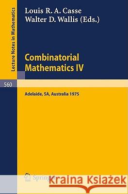 Combinatorial Mathematics IV: Proceedings of the Fourth Australian Conference, Held at the University of Adelaide, 27-29 August, 1975 Casse, L. R. a. 9783540080534 Springer