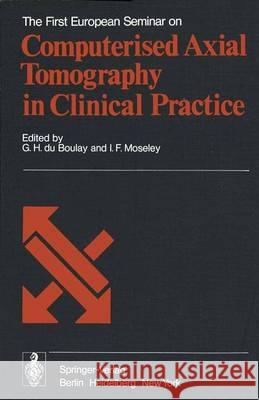 The First European Seminar on Computerised Axial Tomography in Clinical Practice G. H. Duboulay I. F. Moseley 9783540081166