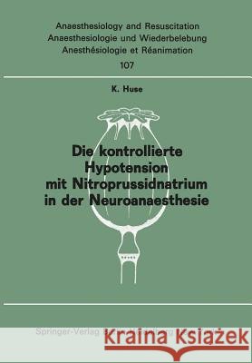 Die Kontrollierte Hypotension Mit Nitroprussidnatrium in Der Neuroanaesthesie Huse, K. 9783540082187 Springer