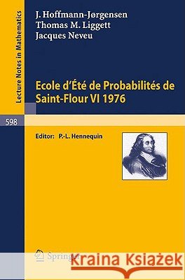 Ecole d'Ete de Probabilites de Saint-Flour VI, 1976 J. Hoffmann-Jrgensen T. M. Liggett J. Neveu 9783540083405