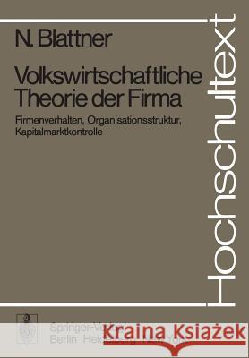 Volkswirtschaftliche Theorie der Firma: Firmenverhalten, Organisationsstruktur, Kapitalmarktkontrolle N. Blattner 9783540084242 Springer-Verlag Berlin and Heidelberg GmbH & 