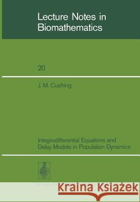 Integrodifferential Equations and Delay Models in Population Dynamics J. M. Cushing 9783540084495 Springer